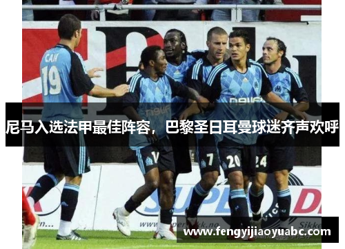 尼马入选法甲最佳阵容，巴黎圣日耳曼球迷齐声欢呼