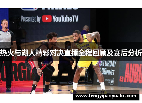 热火与湖人精彩对决直播全程回顾及赛后分析