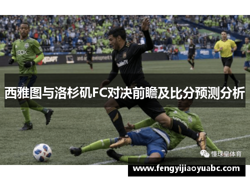 西雅图与洛杉矶FC对决前瞻及比分预测分析